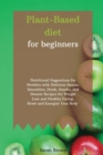 Plant-Based Diet for Beginners : Nutritional Suggestions for Newbies with Delicious Sauces, smoothies, drink, snacks, and dessert Recipes for Weight Loss and Healthy Eating. Reset and Energize Your Bo - Book