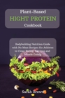Plant-Based High Protein Cookbook : Bodybuilding Nutrition Guide with No Meat Recipes for Athletes to Clean Eating, Fat Loss and Muscle Gaining. - Book