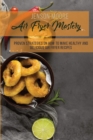 Air Fryer Mastery : Proven Strategies On How To Make Healthy And Delicious Air Fryer Recipes - Book