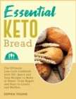 Essential Keto Bread : The Ultimate Low-Carb Cookbook with 50+ Quick and Easy Recipes to Make at Home: From Bagels and Buns to Crusts and Muffins - Book