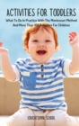 Activities for Toddlers : What To Do In Practice With The Montessori Method And More Than 100 Activities For Children - Book