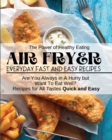 Air Fryer Everyday Fast and Easy Recipes : Are You Always in A Hurry but Want To Eat Well? Recipes for All Tastes Quick and Easy - Book