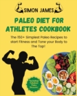 Paleo Diet for Athletes : The 150+ Simplest Paleo Recipes to Start Fitness and Tone your Body to the TOP! Including Fabulous Paleo Desserts! - Book