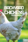 Backyard Chickens For Beginners : All The Secrets You Need To Be A Great Chicken Breeder - Book