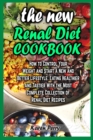 The New Renal Diet Cookbook : How to Control Your Weight and Start a New and Better Lifestyle. Eating Healthier and Tastier With the Most Complete Collection of Renal Diet Recipes - Book
