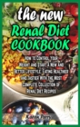 The New Renal Diet Cookbook : How to Control Your Weight and Start a New and Better Lifestyle. Eating Healthier and Tastier With the Most Complete Collection of Renal Diet Recipes - Book