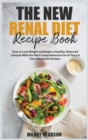 The New Renal Diet Recipe Book : How to Lose Weight and Begin a Healthy, Balanced Lifestyle With the Most Comprehensive Set of Tasty and Easy Renal Diet Recipes - Book