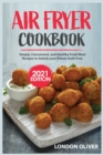 Air Fryer Cookbook (2021 Edition) : Simple, Convenient, and Healthy Fried Meal Recipes to Satisfy your Palate Guilt-Free - Book