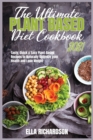 The Ultimate Plant-Based Cookbook 2021 : Tasty, Quick and Easy Plant-Based Recipes to Naturally Optimize your Health and Lose Weight - Book