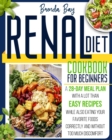 Renal Diet Cookbook for Beginners : A 28-day Meal Plan With Easy Recipes While Also Eating Your Favorite Foods Correctly and Without Too Much Discomfort - Book