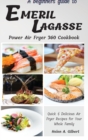 A Beginners Guide to Emeril Lagasse Power Air Fryer 360 Cookbook : Quick & Delicious Air Fryer Recipes for Your Whole Family - Book