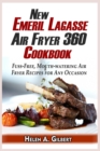 New Emeril Lagasse Power Air Fryer 360 Cookbook : Fuss-Free, Mouth-watering Air Fryer Recipes for Any Occasion - Book