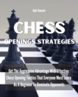 Chess Openings Strategies : Get The Aggressive Advantage With Effective Chess Opening Tactics That Everyone Must Learn As A Beginner To Dominate Opponents - Book