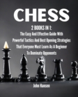Chess : 2 books in 1: The Easy And Effective Guide With Powerful Tactics And Best Opening Strategies That Everyone Must Learn As A Beginner To Dominate Opponents - Book