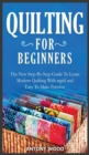 Quilting for Beginners : The New Step-By-Step Guide To Learn Modern Quilting With rapid and Easy To Make Patterns - Book