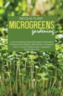 Microgreens Gardening : Learn Everything About Microgreen Cultivation At Indoor And Outdoor With Details Techniques. How To Grow Healthy Herbs, Vegetables And Fruits In Soil. - Book
