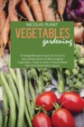 Vegetables Gardening : A Straightforward Guide On How To Successfully Grow Healthy Organic Vegetables, Fruits & Herbs In Raised Beds, Pots And Small Urban Spaces - Book