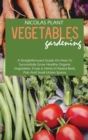 Vegetables Gardening : A Straightforward Guide On How To Successfully Grow Healthy Organic Vegetables, Fruits & Herbs In Raised Beds, Pots And Small Urban Spaces - Book