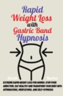 Rapid Weight Loss with Gastric Band Hypnosis : Extreme Rapid Weight Loss For Women. Stop Food Addiction, Eat Healthy and Transform Your Body with Affirmations, Meditations, and Self-Hypnosis - Book