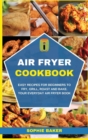 Air Fryer Cookbook : Easy Recipes for Beginners to Fry, Grill, Roast and Bake. Your Everyday Air Fryer Book - Book
