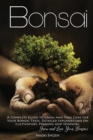 Bonsai : A Complete Guide to Grow and Take Care for Your Bonsai Trees. Detailed Explanations on Growing, Pruning and Spinning. Grow and Love Your Bonsai! - Book