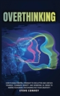 Overthinking : HOW TO BUILD MENTAL STRENGTH TO DECLUTTER AND UNFUCK YOURSELF. Eliminate Anxiety and Worrying In order to Rewire Your Brain Discovering Fast Your Creativity. - Book