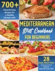 Mediterranean Diet Cookbook for Beginners : 700+ Flavorful Recipes for a Healthy Lifestyle with 28 Days Meal Plan, Grocery List, and Guidance - Book