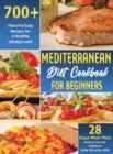 Mediterranean Diet Cookbook for Beginners : 700+ Flavorful Easy Recipes for a Healthy Lifestyle with 28 Days Meal Plan, Grocery List, and Guidance - Book