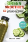 Green Smoothies : 50 Tasty Recipes to Cleanse Your Body, Lose Weight and Boost Your Immune System - Book