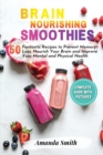 Brain Nourishing Smoothies : 50 Fantastic Recipes to Prevent Memory Loss, Nourish Your Brain and Improve Your Mental and Physical Health - Book