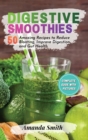 Digestive Smoothies : 50 Amazing Recipes to Reduce Bloating, Improve Digestion and Gut Health - Book