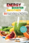Energy Booster Smoothies : 50 Energizing Recipes to Fight Tiredness, Fatigue and Boost Your Daily Energy - Book