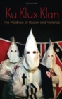 Ku Klux Klan : The Madness of Racism and Violence - Book