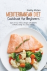 Mediterranean Diet Cookbook for Beginners : Quick and Easy Delicious recipes to Build Habits of Health, Change your Eating Lifestyle - Book