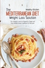 The Mediterranean Diet Weight Loss Solution : The Complete Guide for Beginners, Simple and Easy Mediterranean Cookbook for Everyone - Book