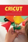 Cricut Explore Air 2 : The Ultimate Beginner's Guide to master your Cricut Explore Air 2, Design Space and Tips and Tricks to Realize your Project Ideas with Illustrations and Pictures - Book