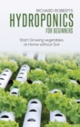 Hydroponics for Beginners : Start Growing Vegetables at Home Without Soil - Book