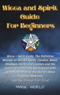 Wicca and Spirit Guide for Beginners : Wicca + Spirit Guide, The Definitive Manual on Wiccan Spells, Candles, Moon, Shadows, Herbs and Crystals and the power to control the Spirit world with secrets r - Book