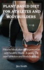 Plant Based Diet for Athletes and Bodybuilders : Fitness Meal plan for a powerful and healthy Body. A guide for new athletes and Bodybuilding. - Book