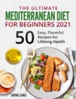 The Ultimate Mediterranean Diet for Beginners 2021 : +50 Easy, Flavorful Recipes for Lifelong Health - Book
