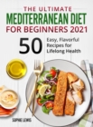 The Ultimate Mediterranean Diet for Beginners 2021 : +50 Easy, Flavorful Recipes for Lifelong Health - Book