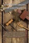 101 Woodworking Plan and Projects : The Guide to Start Your Carpentry Workshop with DIY, To Remodel Your House With To Simple Projects And Ideas That You Can Easily Replicate - Book