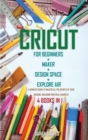 Cricut : 4 BOOKS IN 1: FOR BEGINNERS + MAKER + DESIGN SPACE + EXPLORE AIR: A Complete Guide to Master all the Secrets of Your Machine. Including Practical Examples - Book