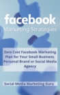 Facebook Marketing Strategies : Zero Cost Facebook Marketing Plan for your Small Business, Personal Brand or Social Media Agency - Book