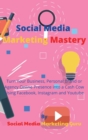Social Media Marketing Mastery : Turn Your Business, Personal Brand or Agency Online Presence into a Cash Cow Using Facebook, Instagram and Youtube - Book