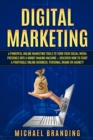 Digital Marketing : 6 Powerful Online Marketing Tools to turn Your Social Media Presence into a Money Making Machine - Discover how to Start a Profitable Online Business, Personal Brand or Agency! - Book