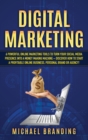 Digital Marketing : 6 Powerful Online Marketing Tools to turn Your Social Media Presence into a Money Making Machine - Discover how to Start a Profitable Online Business, Personal Brand or Agency! - Book