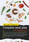 Complete Meal Plan for Beginners : 3 BOOKS IN 1: gourmet recipes lunch, dinner and desserts. This cookbook contains quick and easy meals to prepare step-by-step, perfect for your home cooking, parties - Book