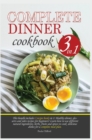 Complete Dinner Cookbook : This bundle contains 3 recipe books in 1: healthy dinner, desserts and sides recipes for beginner. Learn how to use different ingredients, herbs, spices and plants to cook d - Book