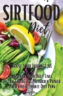 Sirtfood Diet : Boost Your Weight Loss and Empower Your Daily Lives by Triggering the Metabolic Power with This Ultimate Diet Plan. 50 Quick & Easy Recipes - Book